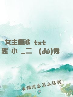 雙女主塞冰塊txt筆趣閣小說