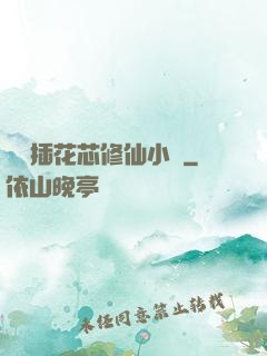 雙陽插花芯修仙小說