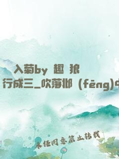 雙龍入菊by筆趣閣狼行成三