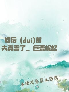 離婚后對(duì)前夫真香了