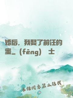離婚后，我娶了前任的閨蜜