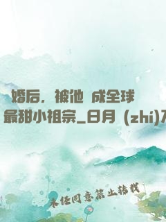 離婚后，被他寵成全球最甜小祖宗