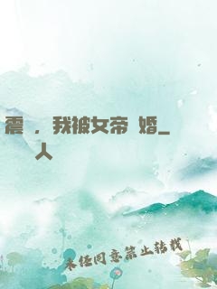 震驚，我被女帝搶婚