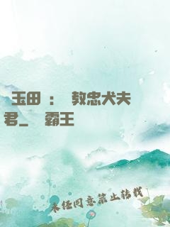 靈玉田緣：調教忠犬夫君
