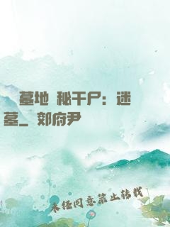 靈異墓地詭秘干尸：迷墓