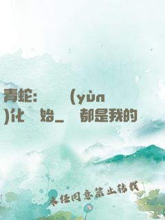 青蛇：從氣運(yùn)化龍開始