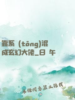 靠系統(tǒng)混成玄幻大佬