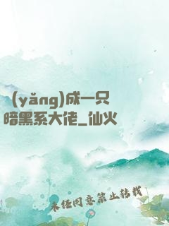養(yǎng)成一只暗黑系大佬