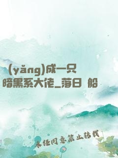 養(yǎng)成一只暗黑系大佬