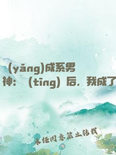 養(yǎng)成系男神：聽(tīng)勸后，我成了頂流