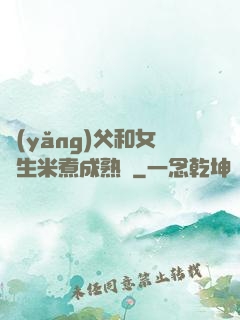 養(yǎng)父和女兒生米煮成熟飯
