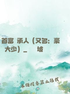 首富繼承人（又名：豪門大少）