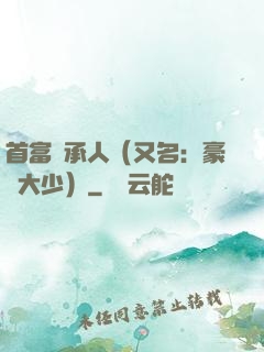 首富繼承人（又名：豪門大少）