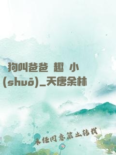 騷狗叫爸爸筆趣閣小說(shuō)