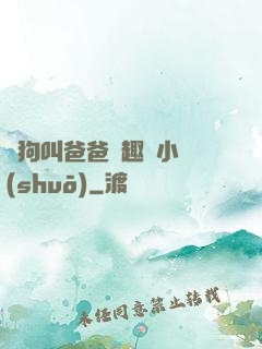 騷狗叫爸爸筆趣閣小說(shuō)