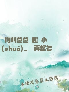 騷狗叫爸爸筆趣閣小說(shuō)