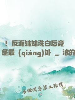 驚！反派妹妹洗白后竟是最強(qiáng)外掛