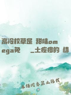 高冷校草是個甜味omega免費閱讀