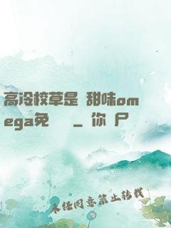 高冷校草是個甜味omega免費閱讀