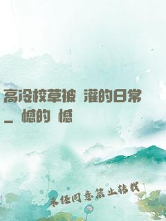 高冷校草被澆灌的日常