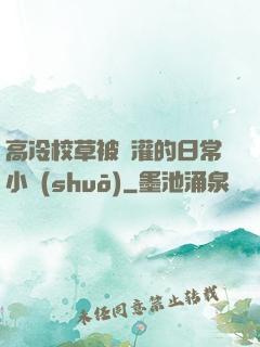 高冷校草被澆灌的日常小說(shuō)
