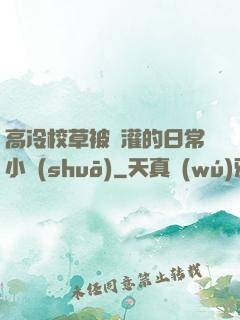 高冷校草被澆灌的日常小說(shuō)