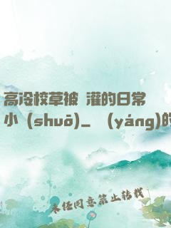 高冷校草被澆灌的日常小說(shuō)