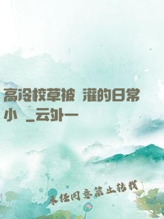 高冷校草被澆灌的日常小說
