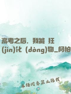 高考之后，我能瘋狂進(jìn)化動(dòng)物