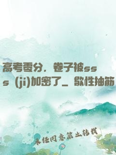 高考零分，卷子被sss級(jí)加密了