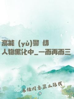 高能預(yù)警劇情人物黑化中