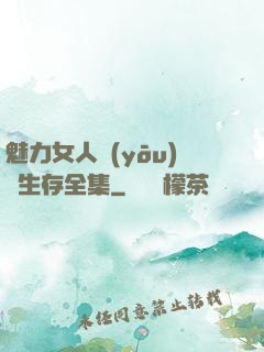 魅力女人優(yōu)勢生存全集