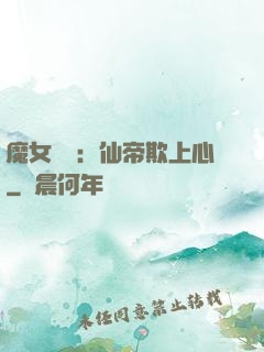 魔女無雙：仙帝欺上心