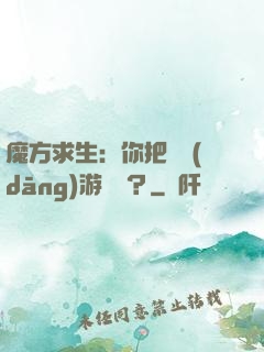 魔方求生：你把這當(dāng)游樂場？
