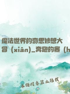 魔法世界的奇思妙想大冒險(xiǎn)