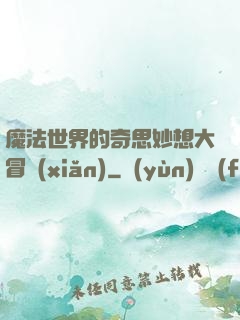 魔法世界的奇思妙想大冒險(xiǎn)