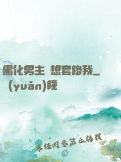 黑化男主總想套路我