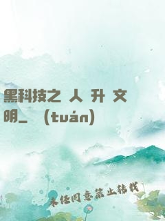 黑科技之帶人類升級文明
